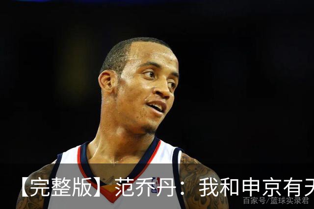 【完整版】范乔丹：我和申京有天然的默契 我会让大家各司其职