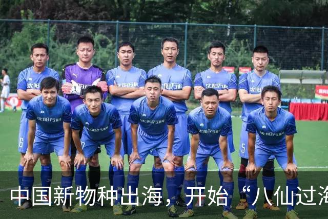 中国新物种出海，开始“八仙过海”