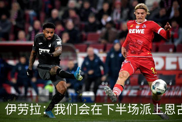 伊劳拉：我们会在下半场派上恩古莫哈