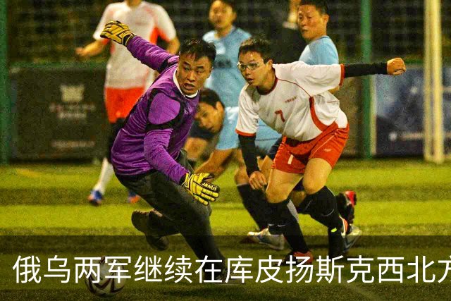 俄乌两军继续在库皮扬斯克西北方向的莫斯科夫卡激战