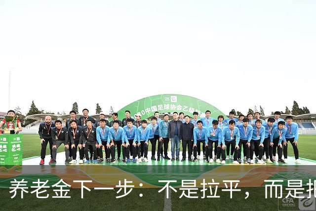 养老金下一步：不是拉平，而是把普通老人托得更稳