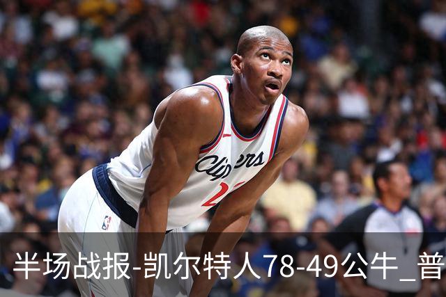 半场战报-凯尔特人78-49公牛 普理查德20分 塔图姆16分 乔治11分