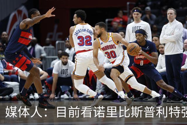 媒体人：目前看诺里比斯普利特强多了 瀚森第三中锋定位也很清晰