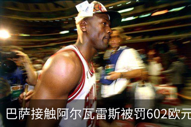 巴萨接触阿尔瓦雷斯被罚602欧元，采访发生在2026世界杯期间