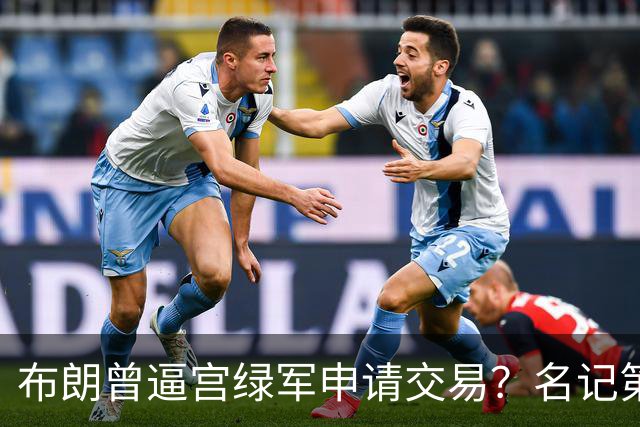 布朗曾逼宫绿军申请交易？名记第一时间回应 质疑白曼巴爆料真实性