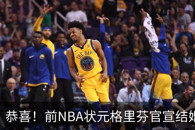 恭喜！前NBA状元格里芬官宣结婚，多年恋情终圆满