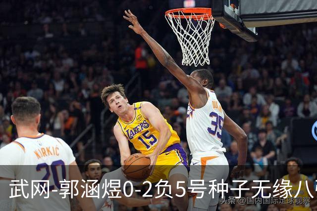 武网-郭涵煜0-2负5号种子无缘八强 施耐德2-0横扫穆霍娃