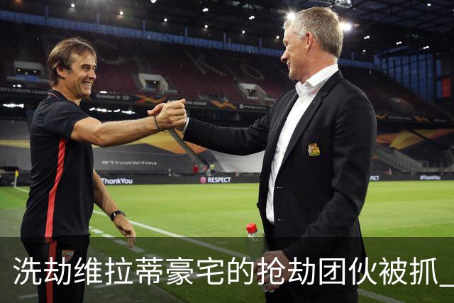 洗劫维拉蒂豪宅的抢劫团伙被抓 称梅西也是目标之一