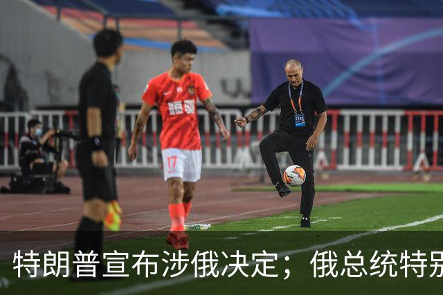 特朗普宣布涉俄决定；俄总统特别代表表态：这重要且有历史意义