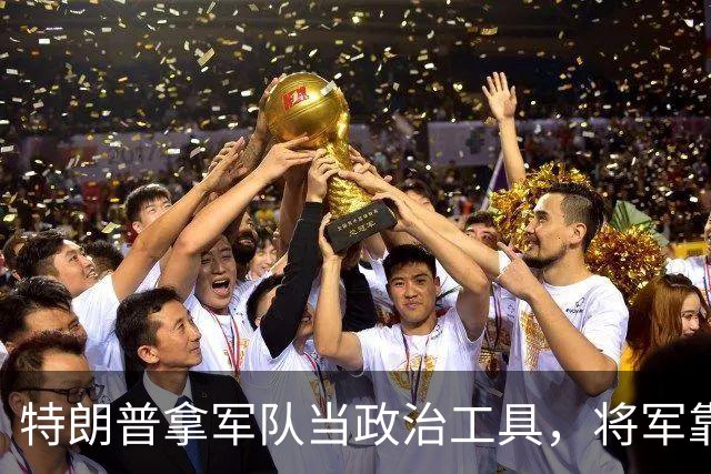 特朗普拿军队当政治工具，将军靠忠诚上位，军队被派去对付公民