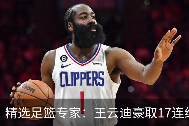 精选足篮专家：王云迪豪取17连红 足彩中奖近万注
