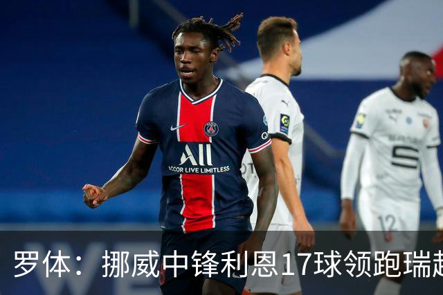 罗体：挪威中锋利恩17球领跑瑞超，门兴、费耶诺德等队关注他