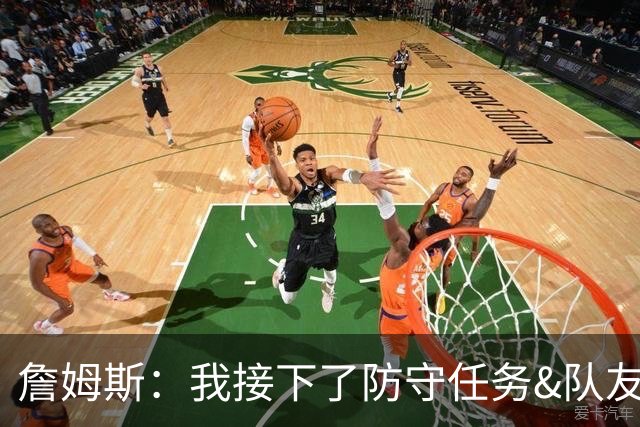 詹姆斯：我接下了防守任务&队友一直在提醒我 这是全队努力的结果
