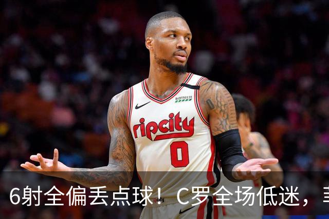 6射全偏丢点球！C罗全场低迷，菲利克斯救主拿下胜利